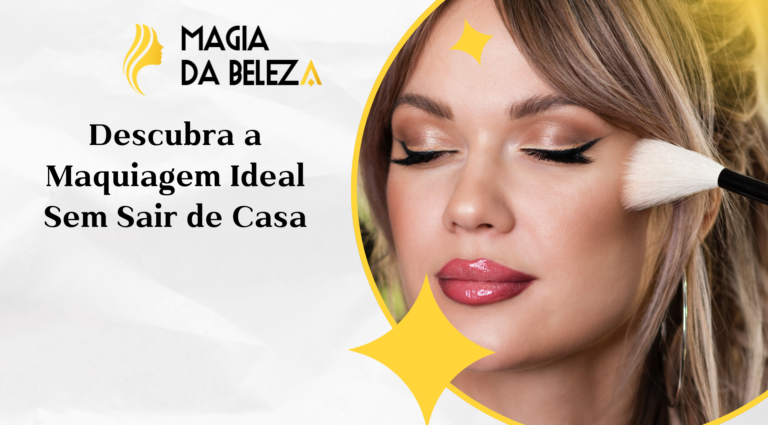 Descubra a Maquiagem Ideal Sem Sair de Casa