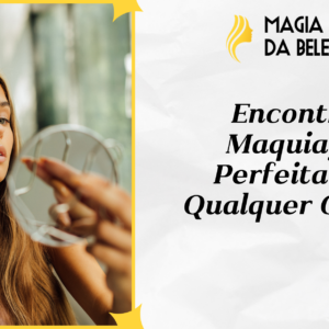 Encontre a Maquiagem Perfeita para Qualquer Ocasião