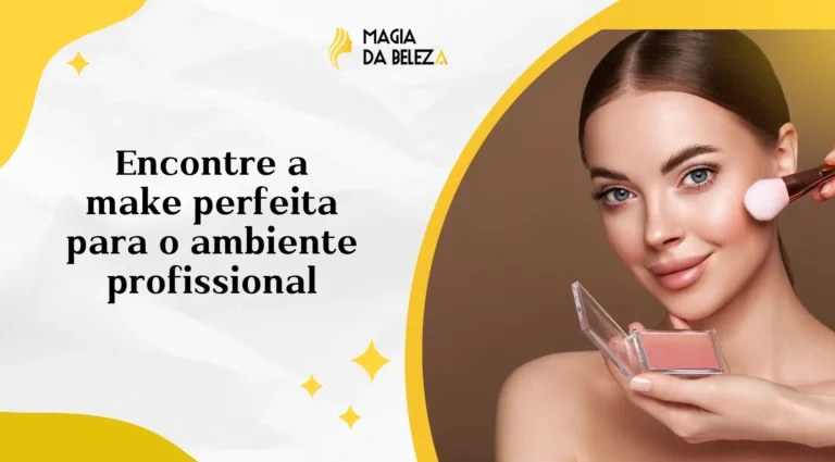 Encontre a Make Perfeita para o Ambiente Profissional