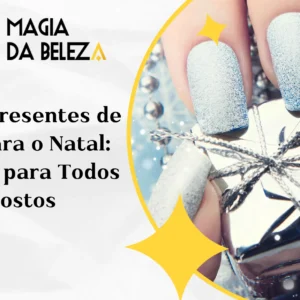 Dicas de presentes de beleza para o Natal: sugestões para todos os gostos