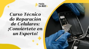 Curso Técnico de Reparación de Celulares: ¡Conviértete en un Experto!