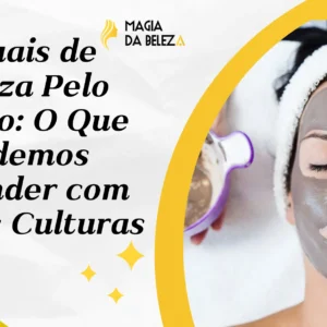 Rituais de Beleza Pelo Mundo: O Que Podemos Aprender com Outras Culturas