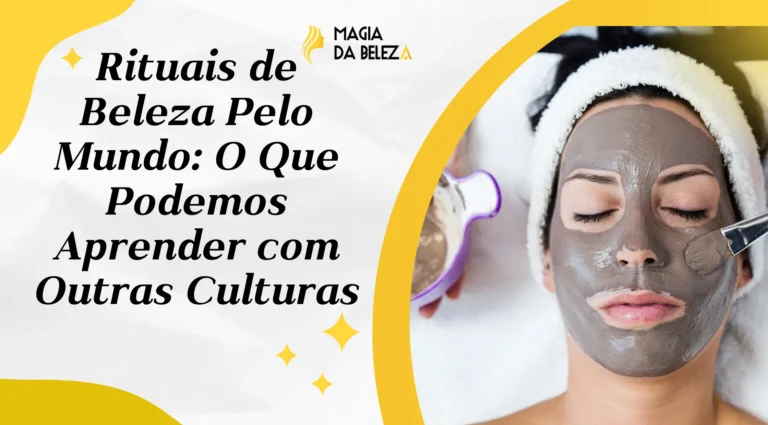 Rituais de Beleza Pelo Mundo: O Que Podemos Aprender com Outras Culturas