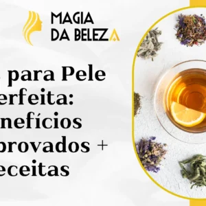 Chás para Pele Perfeita: Benefícios Comprovados + Receitas