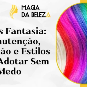 Cores Fantasia: Manutenção, Duração e Estilos Para Adotar Sem Medo