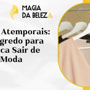 Peças Atemporais: O Segredo para Nunca Sair de Moda