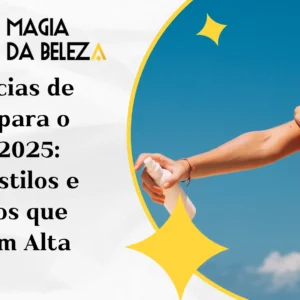 Tendências de Beleza para o verão 2025: Cores, Estilos e Produtos que Estão em Alta