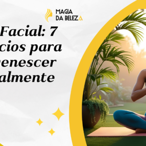 Yoga Facial: 7 Exercícios para Rejuvenescer Naturalmente
